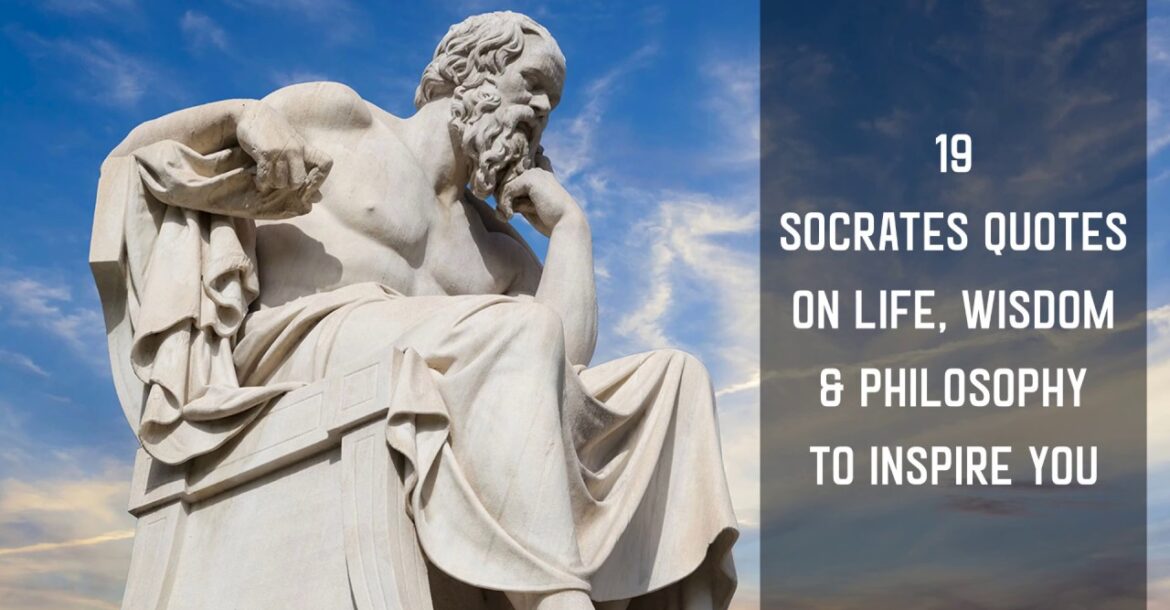 19 Socrates Quotes On Life Knowledge Philosophy To Encourage You